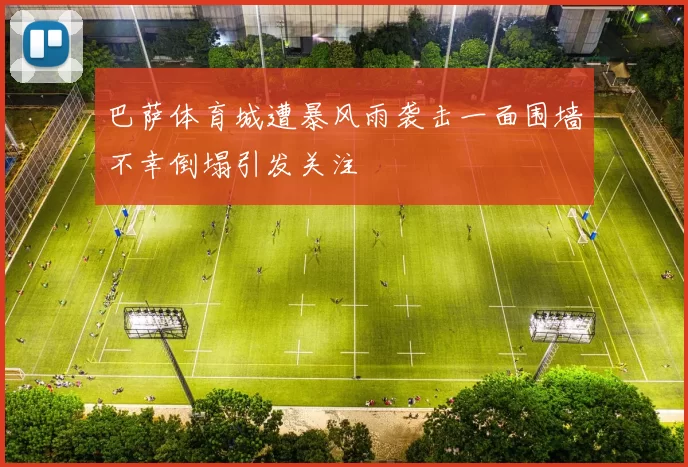 巴萨体育城遭暴风雨袭击一面围墙不幸倒塌引发关注